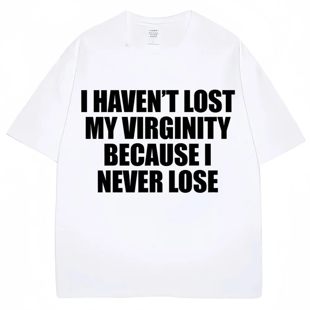 I Haven't Lost My Virginity Because I Never Lose Funny T Shirt Humor Joke Men Women Novelty T-shirts Loose Cotton Casual T-shirt