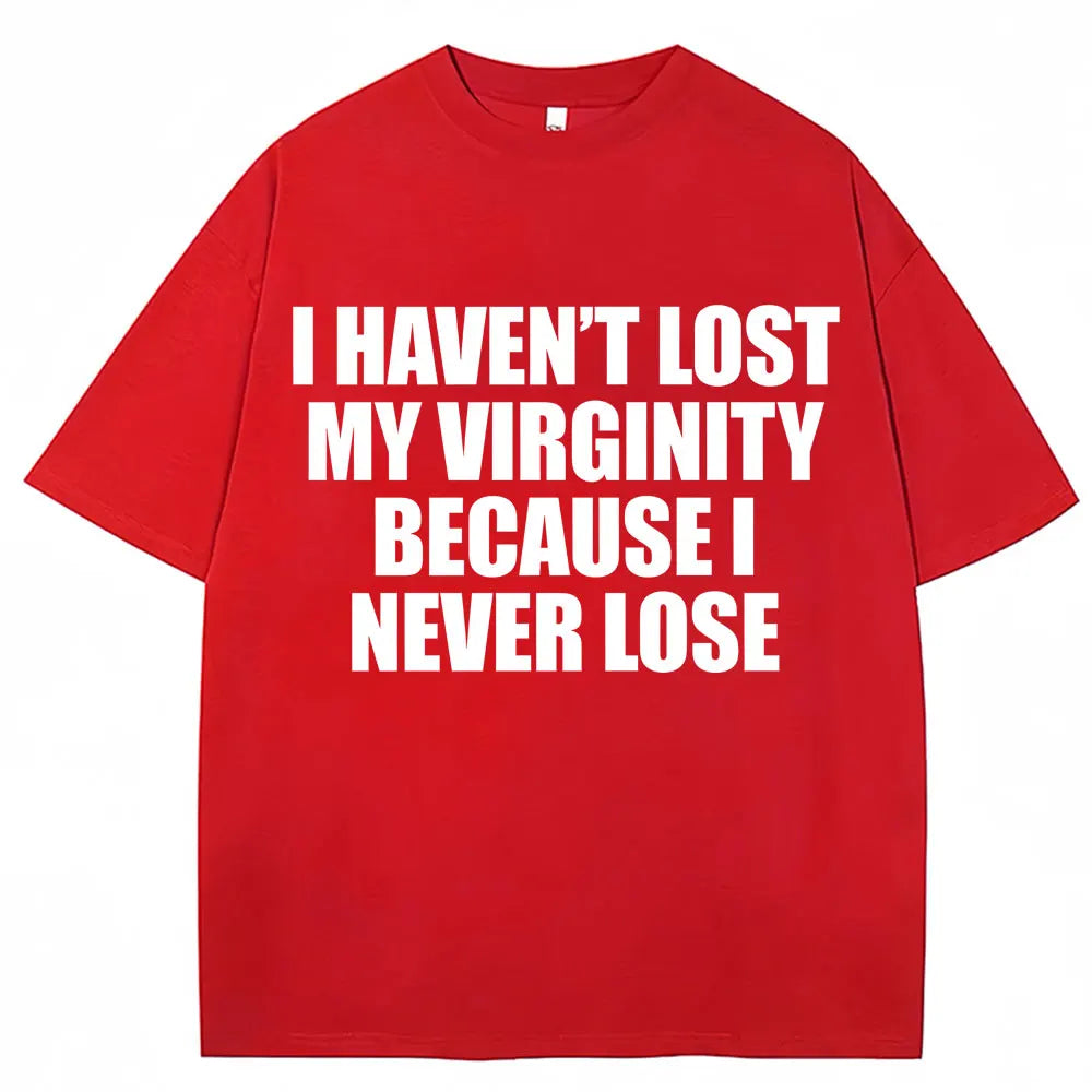 I Haven't Lost My Virginity Because I Never Lose Funny T Shirt Humor Joke Men Women Novelty T-shirts Loose Cotton Casual T-shirt