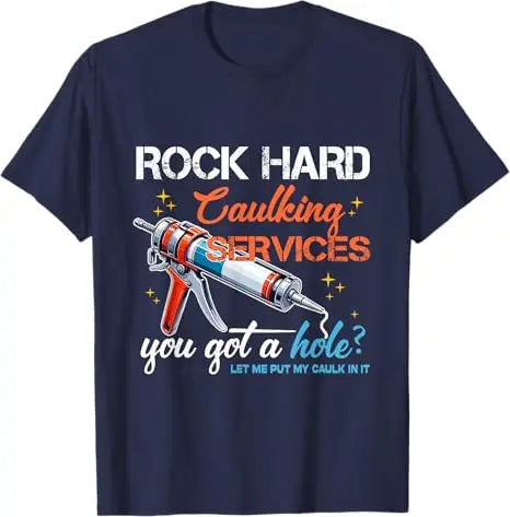 Rock Hard Caulking Service Funny Sarcastic Joke T-Shirt Offensive Embarrassing Inappropriate Men's Fashion Saying Tee Y2k Tops