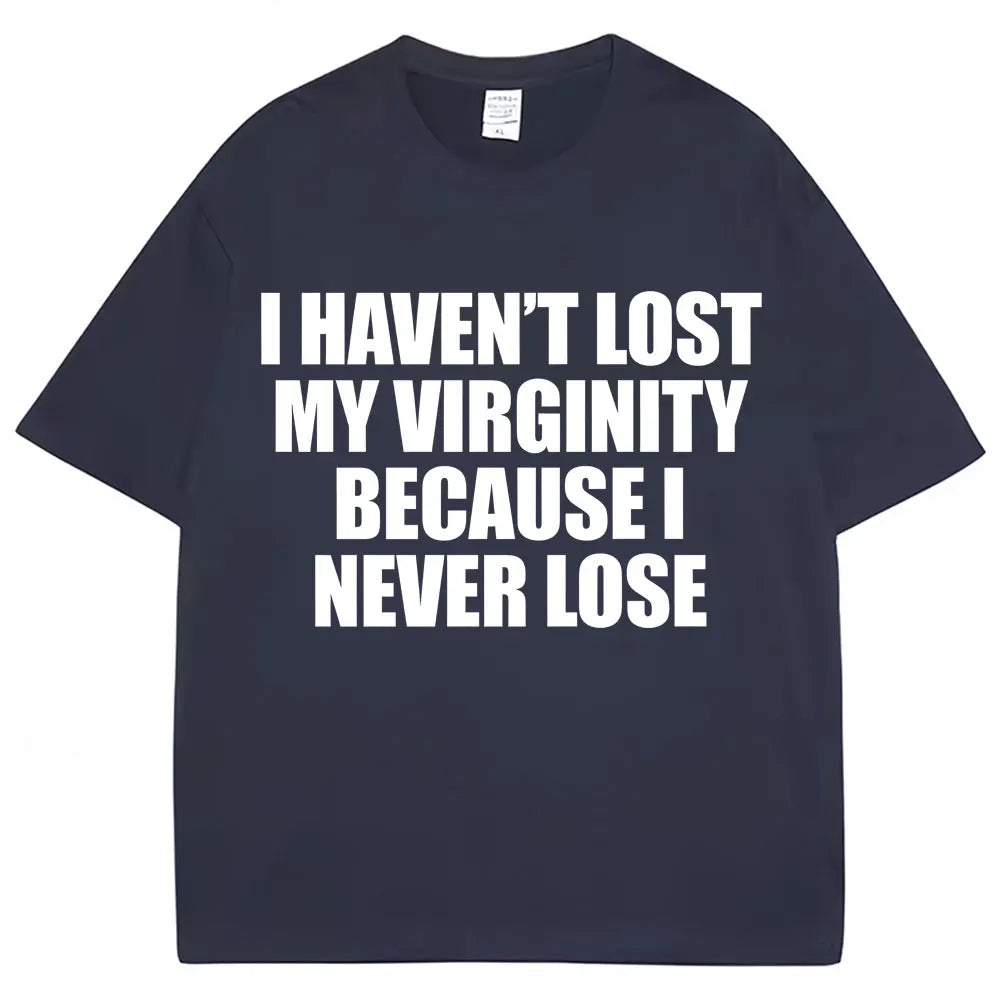 I Haven't Lost My Virginity Because I Never Lose Funny T Shirt Humor Joke Men Women Novelty T-shirts Loose Cotton Casual T-shirt