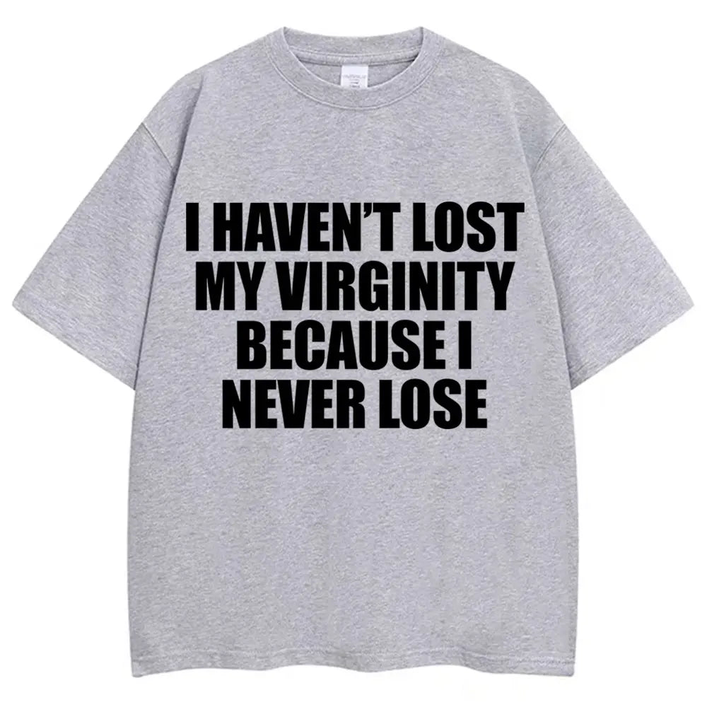 I Haven't Lost My Virginity Because I Never Lose Funny T Shirt Humor Joke Men Women Novelty T-shirts Loose Cotton Casual T-shirt