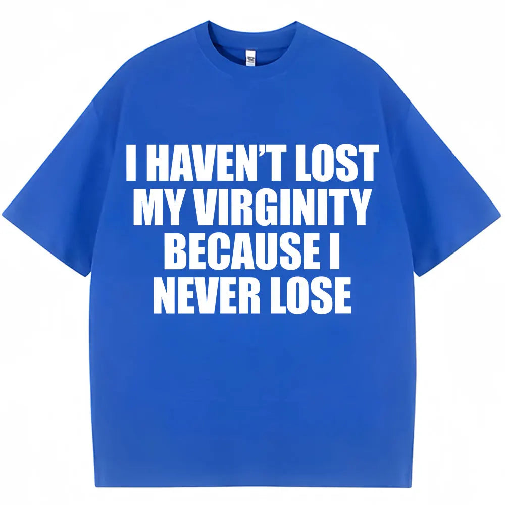 I Haven't Lost My Virginity Because I Never Lose Funny T Shirt Humor Joke Men Women Novelty T-shirts Loose Cotton Casual T-shirt
