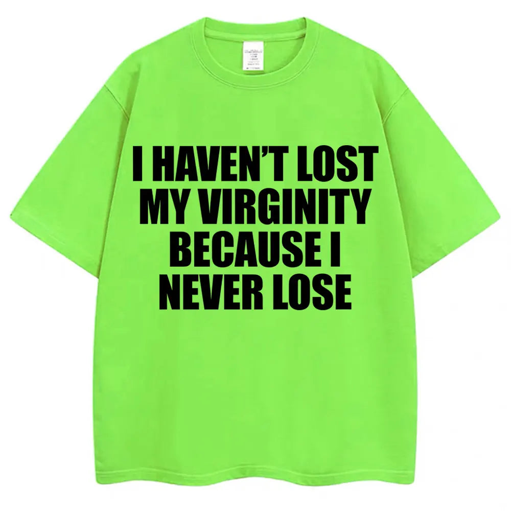 I Haven't Lost My Virginity Because I Never Lose Funny T Shirt Humor Joke Men Women Novelty T-shirts Loose Cotton Casual T-shirt