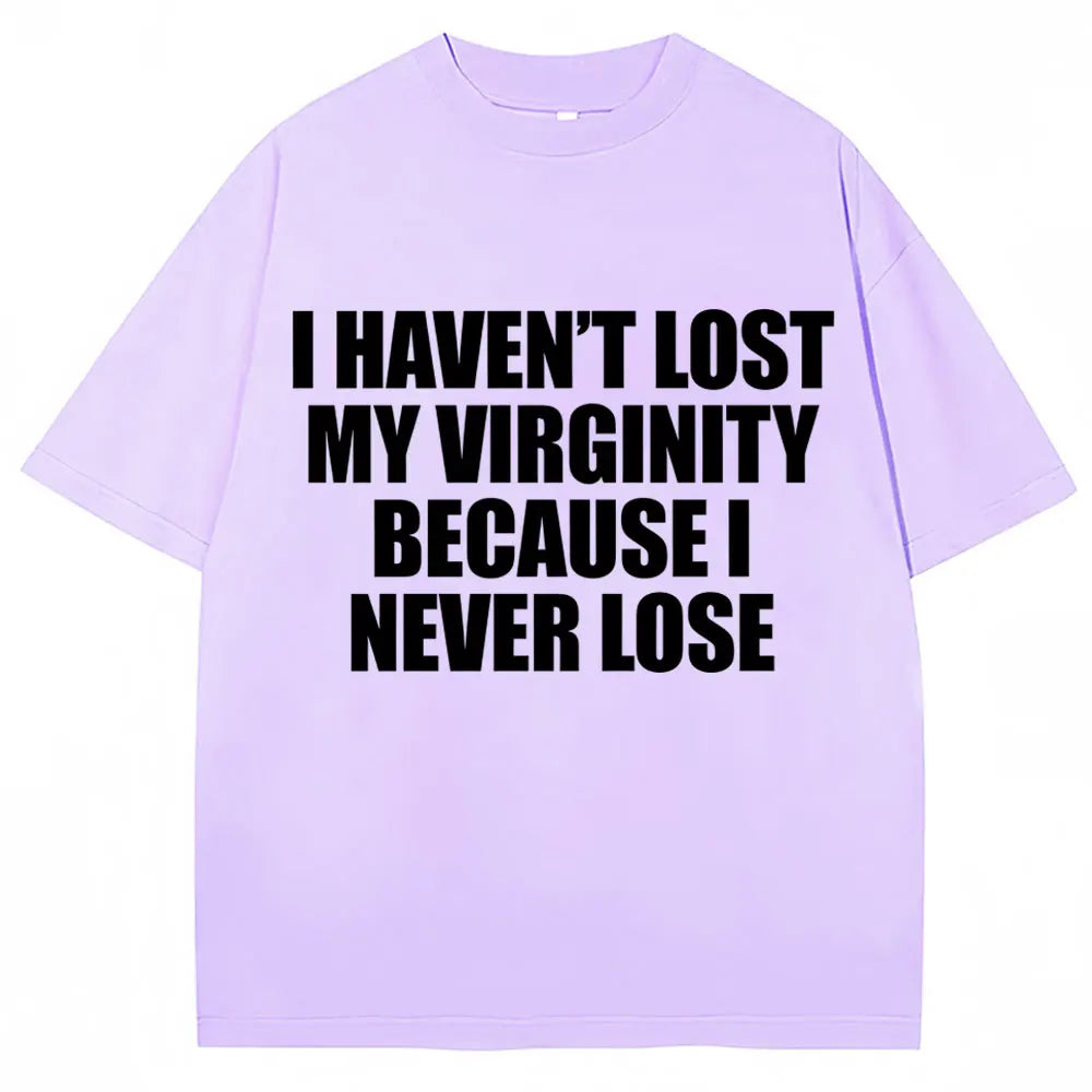 I Haven't Lost My Virginity Because I Never Lose Funny T Shirt Humor Joke Men Women Novelty T-shirts Loose Cotton Casual T-shirt