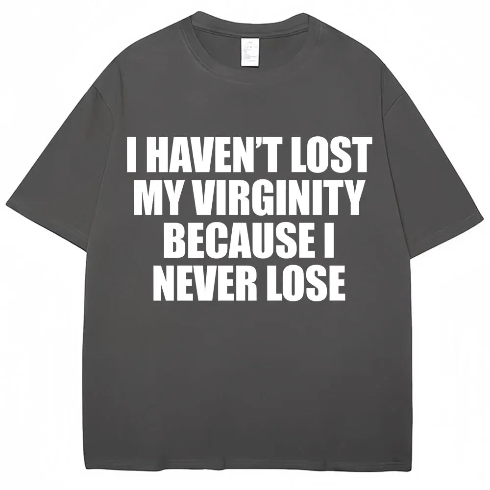 I Haven't Lost My Virginity Because I Never Lose Funny T Shirt Humor Joke Men Women Novelty T-shirts Loose Cotton Casual T-shirt