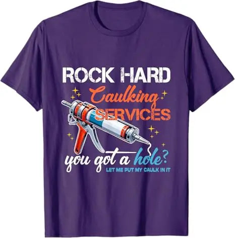 Rock Hard Caulking Service Funny Sarcastic Joke T-Shirt Offensive Embarrassing Inappropriate Men's Fashion Saying Tee Y2k Tops