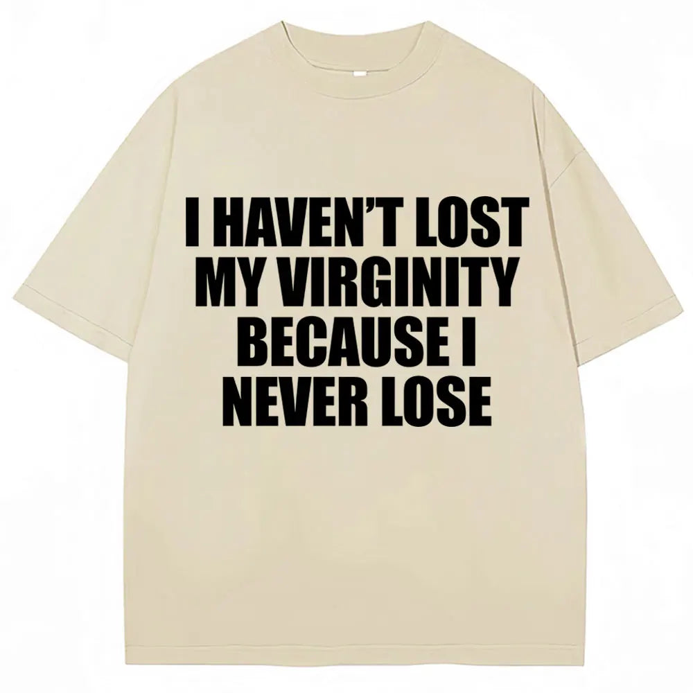 I Haven't Lost My Virginity Because I Never Lose Funny T Shirt Humor Joke Men Women Novelty T-shirts Loose Cotton Casual T-shirt