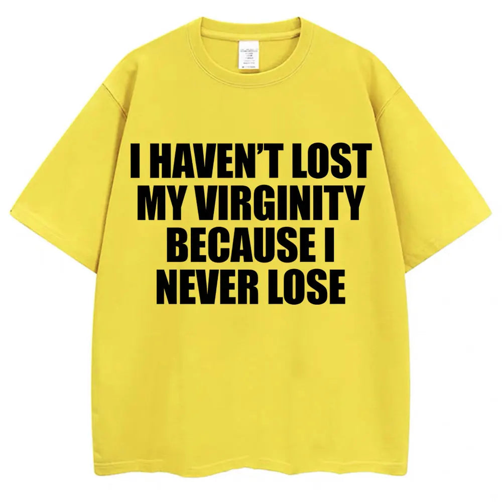 I Haven't Lost My Virginity Because I Never Lose Funny T Shirt Humor Joke Men Women Novelty T-shirts Loose Cotton Casual T-shirt