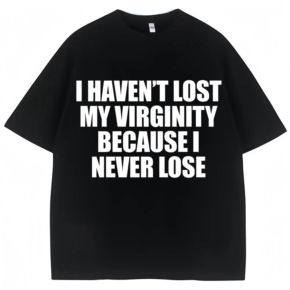 I Haven't Lost My Virginity Because I Never Lose Funny T Shirt Humor Joke Men Women Novelty T-shirts Loose Cotton Casual T-shirt