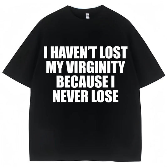I Haven't Lost My Virginity Because I Never Lose Funny T Shirt Humor Joke Men Women Novelty T-shirts Loose Cotton Casual T-shirt