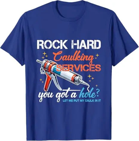Rock Hard Caulking Service Funny Sarcastic Joke T-Shirt Offensive Embarrassing Inappropriate Men's Fashion Saying Tee Y2k Tops